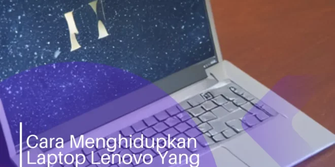 Cara Menghidupkan Laptop Lenovo Yang Mati Tapi Lampunya Hidup